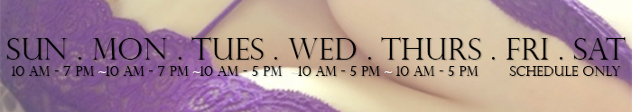 Sun 10 am - 7 pm Mon 10 am - 7 pm Tues 10 am - 5 pm Wed 10 am - 5 pm Thurs 10 am - 5 pm Fri & Sat Schedule Only